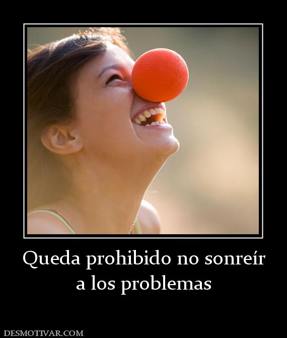 Queda prohibido no sonreír a los problemas