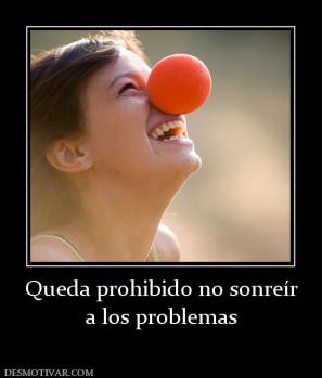 Queda prohibido no sonreír a los problemas