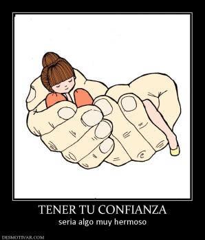 TENER TU CONFIANZA seria algo muy hermoso