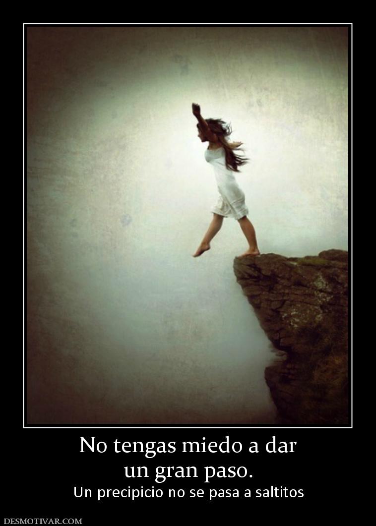 No tengas miedo a dar un gran paso. Un precipicio no se pasa a saltitos