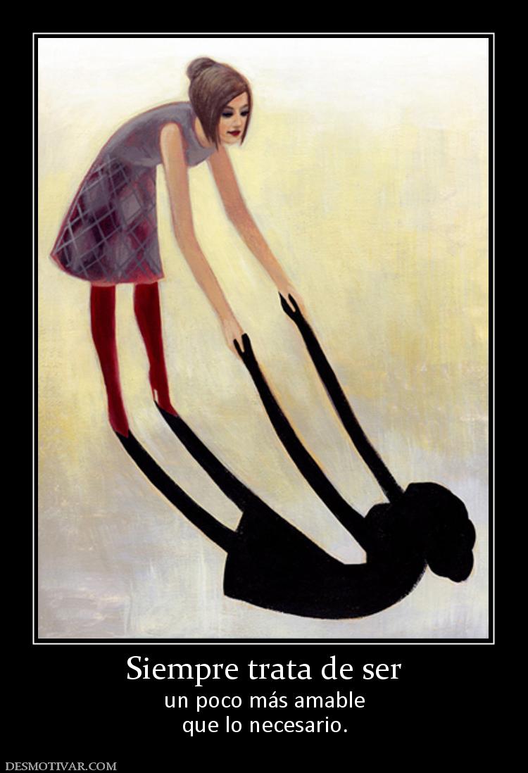Siempre trata de ser un poco más amable que lo necesario.