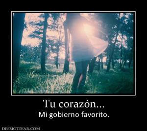 Tu corazón... Mi gobierno favorito.