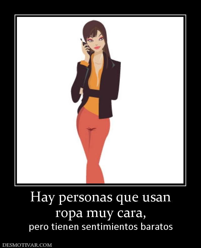 Hay personas que usan ropa muy cara, pero tienen sentimientos baratos