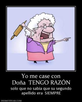 Yo me case con Doña  TENGO RAZÓN solo que no sabía que su segundo apellido era  SIEMPRE