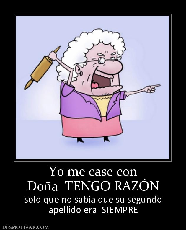 Yo me case con Doña  TENGO RAZÓN solo que no sabía que su segundo apellido era  SIEMPRE