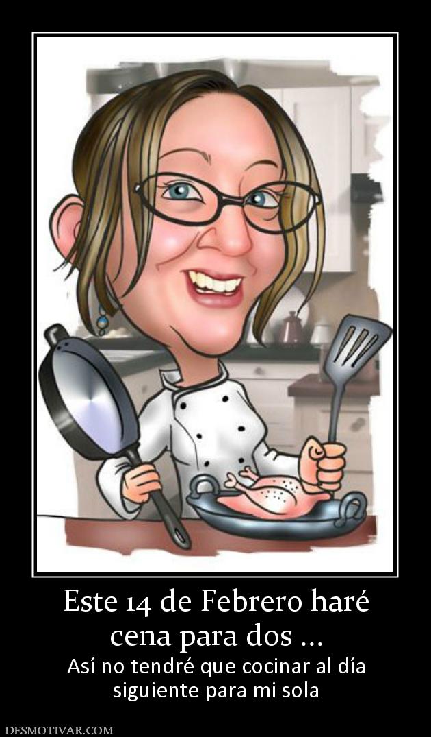 Este 14 de Febrero haré cena para dos ... Así no tendré que cocinar al día siguiente para mi sola