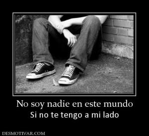 No soy nadie en este mundo Si no te tengo a mi lado
