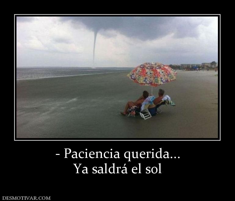 - Paciencia querida... Ya saldrá el sol