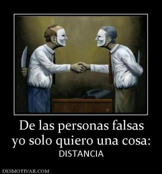 De las personas falsas yo solo quiero una cosa: DISTANCIA