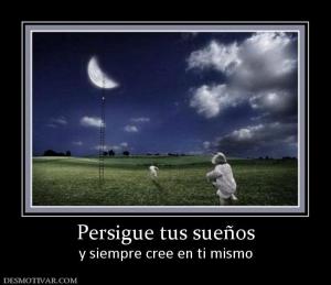 Persigue tus sueños y siempre cree en ti mismo