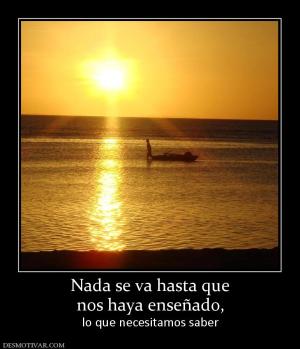 Nada se va hasta que nos haya enseñado, lo que necesitamos saber