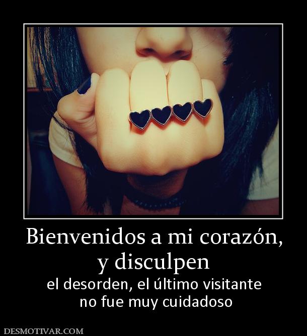 Bienvenidos a mi corazón, y disculpen el desorden, el último visitante  no fue muy cuidadoso