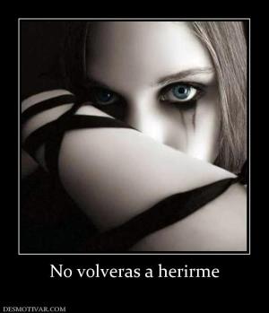 No volveras a herirme