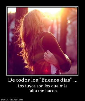 De todos los  Los tuyos son los que más  falta me hacen.