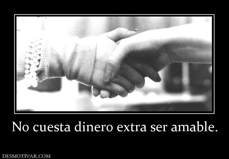 No cuesta dinero extra ser amable.