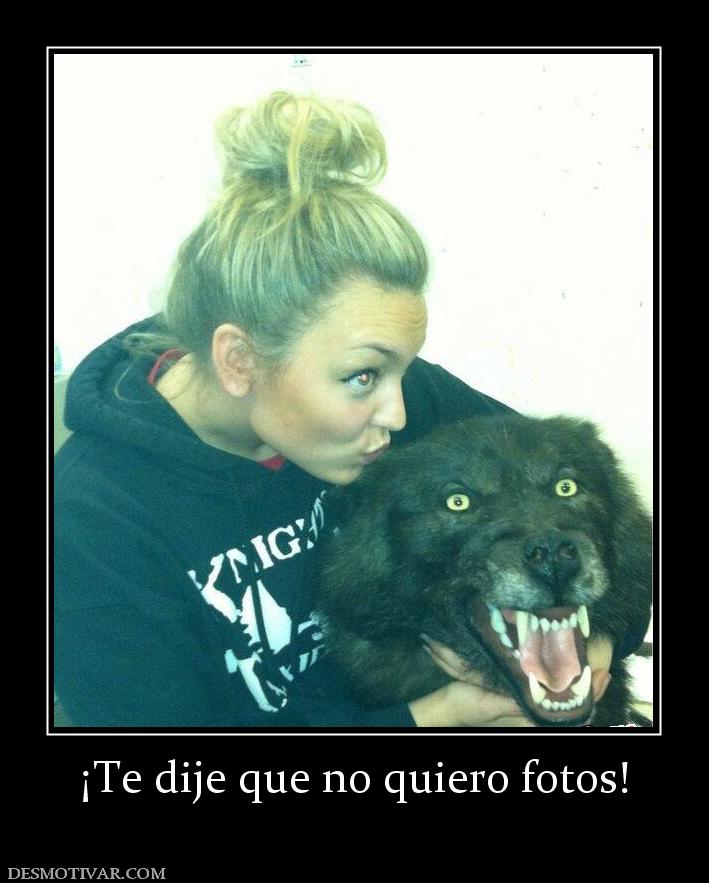 ¡Te dije que no quiero fotos!