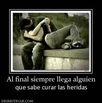 Al final siempre llega alguien que sabe curar las heridas