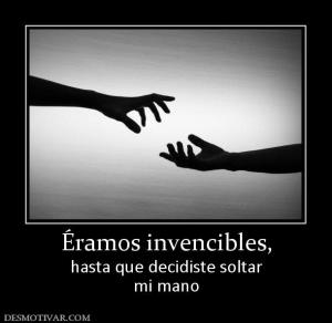 Éramos invencibles, hasta que decidiste soltar mi mano