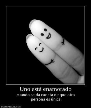 Uno está enamorado cuando se da cuenta de que otra  persona es única.