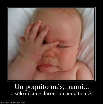 Un poquito más, mami... ...sólo déjame dormir un poquito más