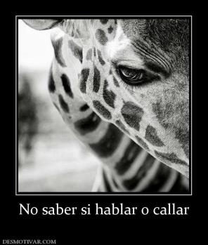 No saber si hablar o callar