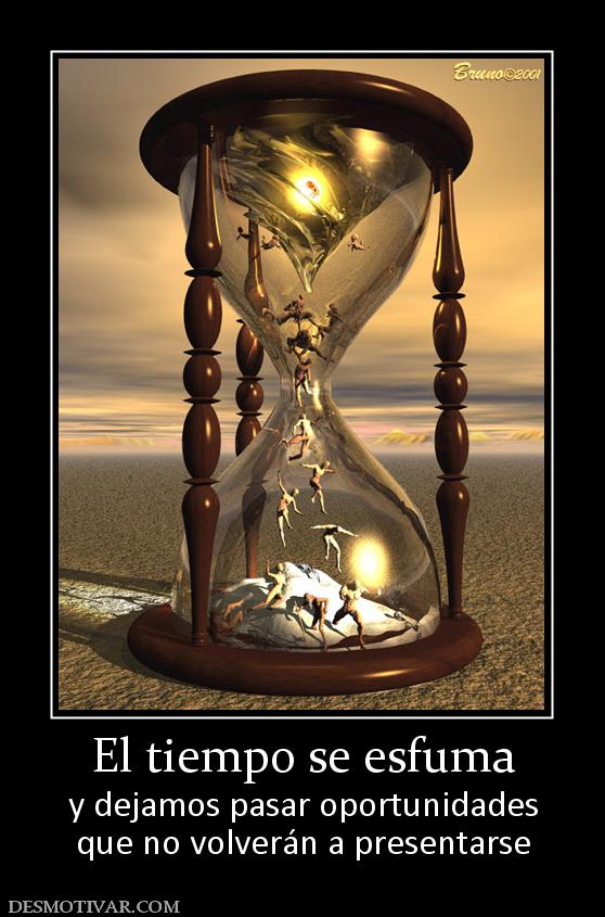 El tiempo se esfuma y dejamos pasar oportunidades que no volverán a presentarse