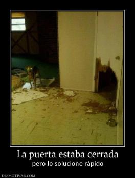 La puerta estaba cerrada pero lo solucione rápido