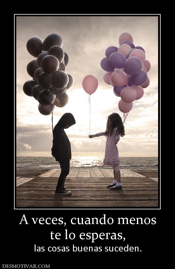 A veces, cuando menos te lo esperas, las cosas buenas suceden.