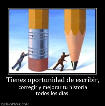 Tienes oportunidad de escribir, corregir y mejorar tu historia todos los días.