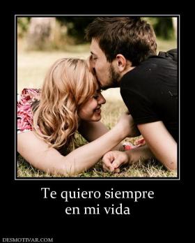 Te quiero siempre en mi vida
