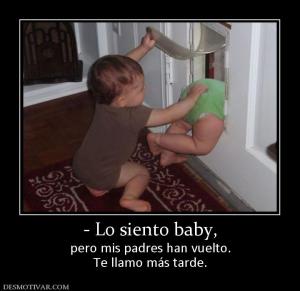 - Lo siento baby, pero mis padres han vuelto. Te llamo más tarde.