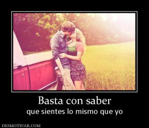 Basta con saber que sientes lo mismo que yo