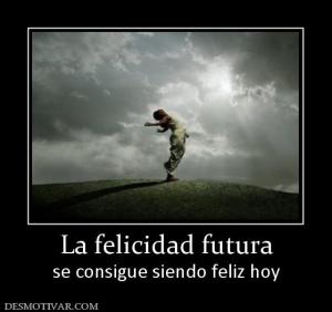 La felicidad futura se consigue siendo feliz hoy