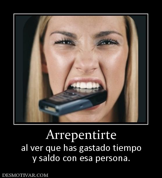 Arrepentirte al ver que has gastado tiempo y saldo con esa persona.