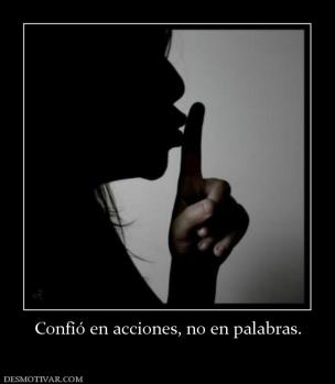 Confió en acciones, no en palabras.
