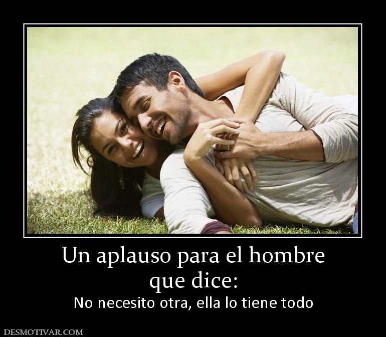 Un aplauso para el hombre que dice: No necesito otra, ella lo tiene todo