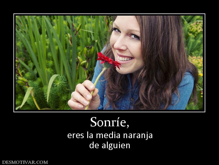Sonríe, eres la media naranja de alguien