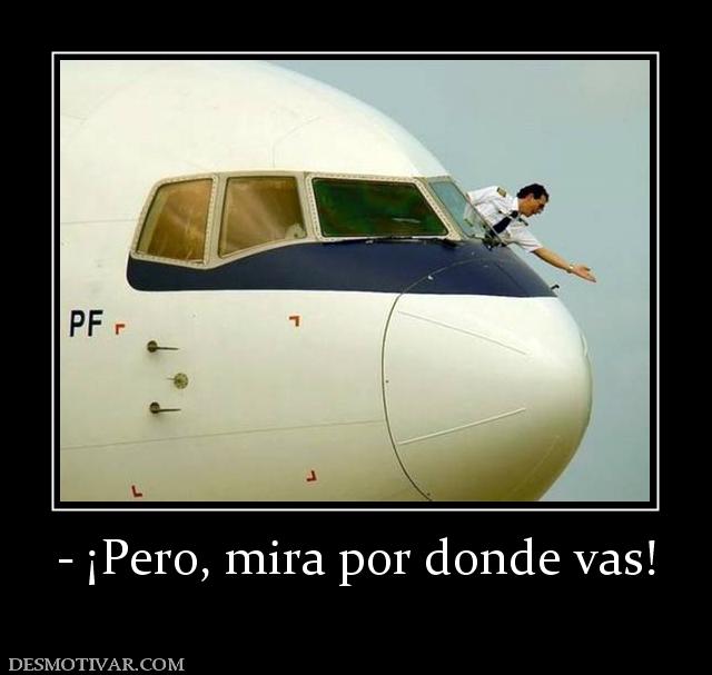 - ¡Pero, mira por donde vas!