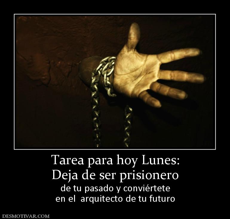 Tarea para hoy Lunes: Deja de ser prisionero de tu pasado y conviértete en el  arquitecto de tu futuro