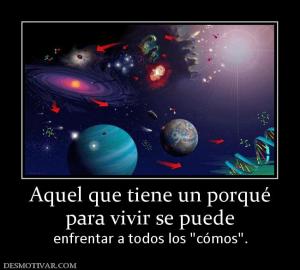 Aquel que tiene un porqué para vivir se puede enfrentar a todos los