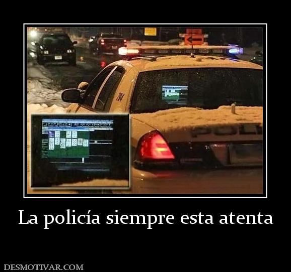 La policía siempre esta atenta