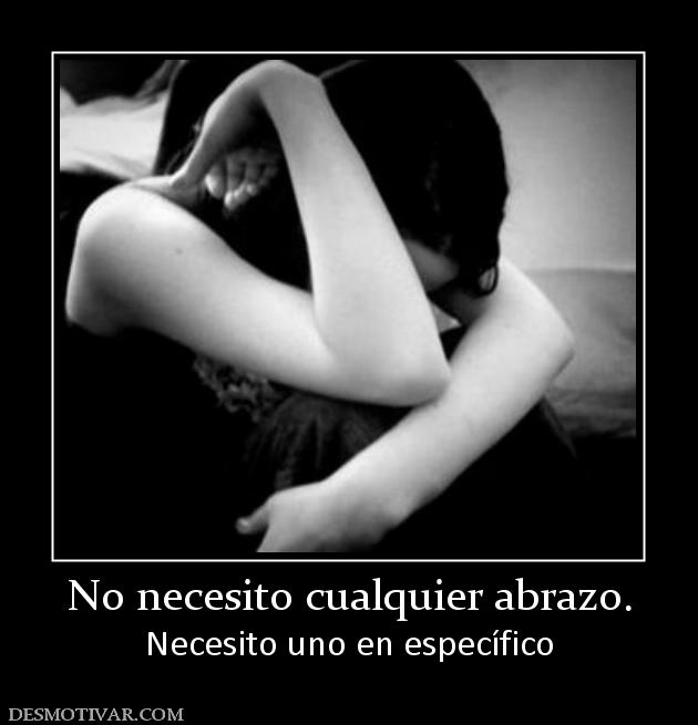 No necesito cualquier abrazo. Necesito uno en específico
