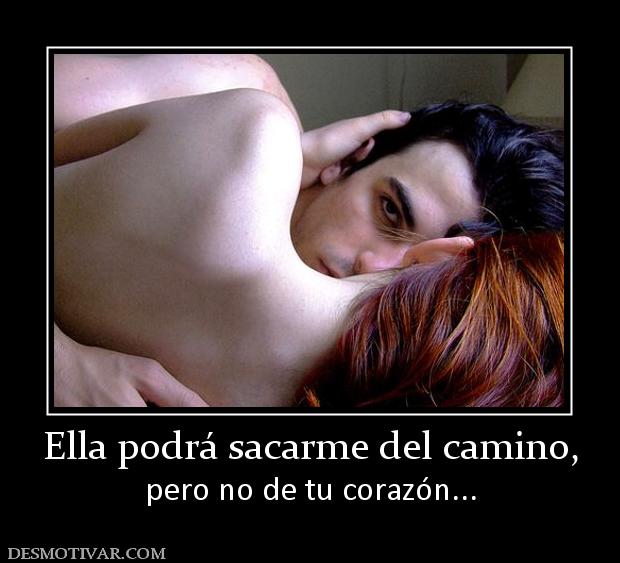 Ella podrá sacarme del camino, pero no de tu corazón...