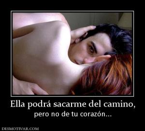 Ella podrá sacarme del camino, pero no de tu corazón...