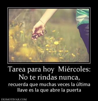 Tarea para hoy  Miércoles: No te rindas nunca, recuerda que muchas veces la última llave es la que abre la puerta