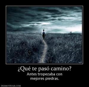 ¿Qué te pasó camino? Antes tropezaba con mejores piedras.