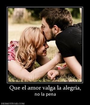 Que el amor valga la alegría, no la pena