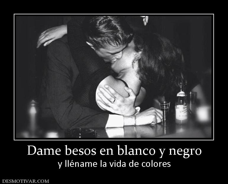 Dame besos en blanco y negro y lléname la vida de colores