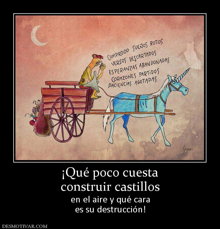 ¡Qué poco cuesta construir castillos en el aire y qué cara es su destrucción!