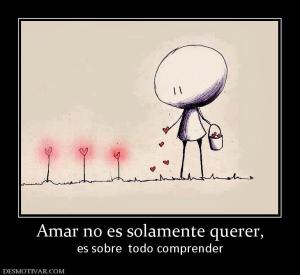 Amar no es solamente querer, es sobre  todo comprender